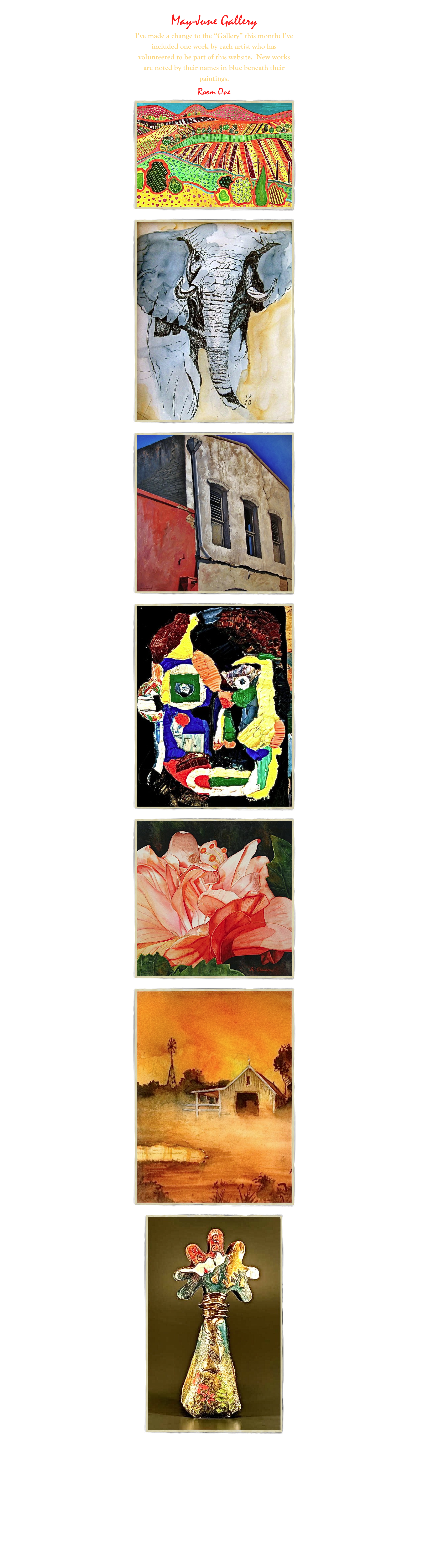 Home Page>   NEW stuff Page>   Writing Content Page>  Guest Artists Page>
May-June Gallery
I’ve made a change to the “Gallery” this month: I’ve included one work by each artist who has volunteered to be part of this website.  New works are noted by their names in blue beneath their paintings.
Room One 
￼
Robin Avery
￼
Coleen Bradfield
￼
Greg Budwine
￼
Mick Burson
￼
Anita Cannon
￼
Anthony Caporina
￼
Claudia Ka Cartee
Exit to Room Two



